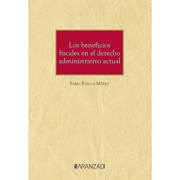 Los beneficios fiscales en el derecho administrativo actual / Monografía Bd.1472, Fabio Pascua Mateo