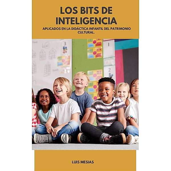 Los Bits de Inteligencia aplicados en la Didáctica infantil del Patrimonio Cultural., Luis Mesías