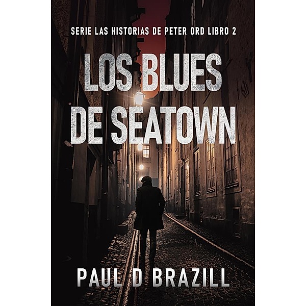 Los Blues De Seatown / Serie Las Historias de Peter Ord Bd.2, Paul D. Brazill