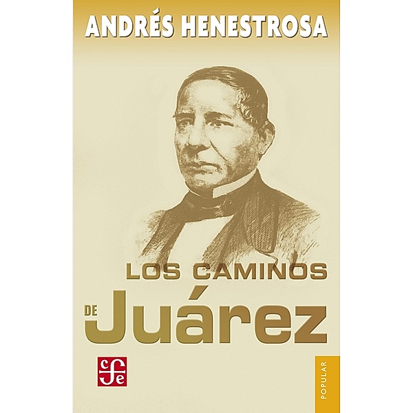Los caminos de Juárez / Colección Popular Bd.119, Andrés Henestrosa
