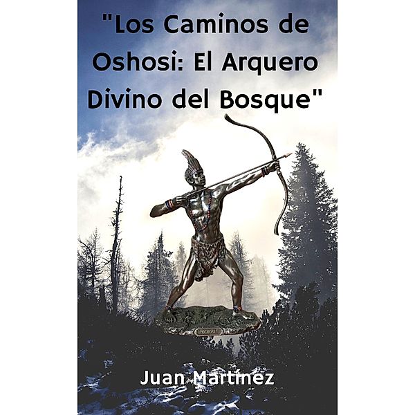 Los Caminos de Oshosi: El Arquero Divino del Bosque, Juan Martinez