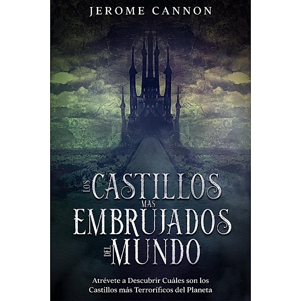 Los Castillos más Embrujados del Mundo: Atrévete a Descubrir Cuáles son los Castillos más Terroríficos del Planeta, Jerome Cannon