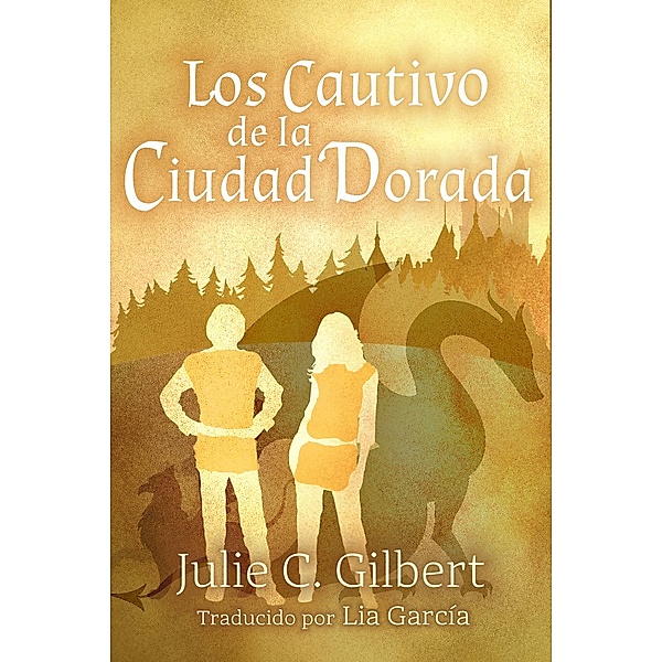 Los cautivos de la Ciudad Dorada / Julie C. Gilbert, Julie C. Gilbert