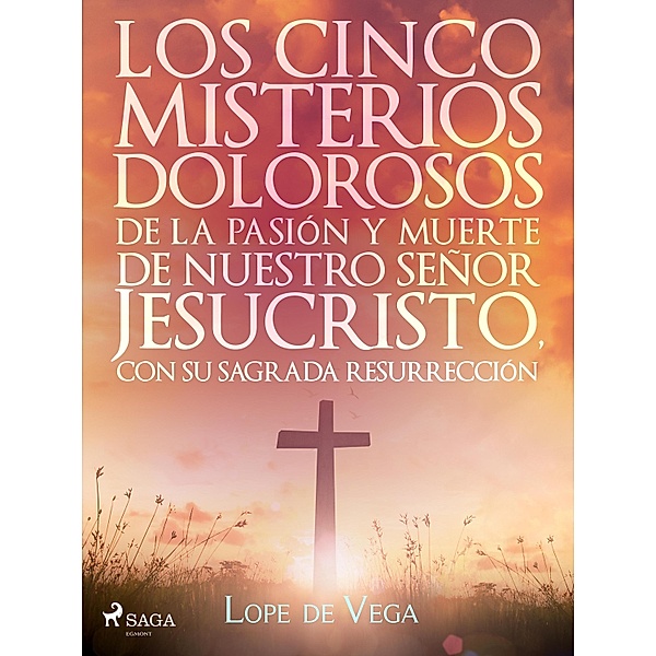 Los cinco misterios dolorosos de la pasión y muerte de nuestro señor Jesucristo, con su sagrada resurrección, Lope de Vega