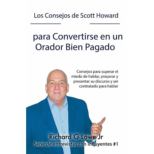 Los Consejos de Scott Howard para Convertirse en un Orador Bien Pagado (Entrevistas con Influencers), Richard G Lowe