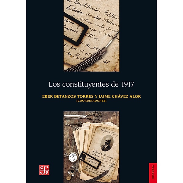 Los constituyentes de 1917 / Historia, Eber Betanzos Torres, Jaime Chávez Alor
