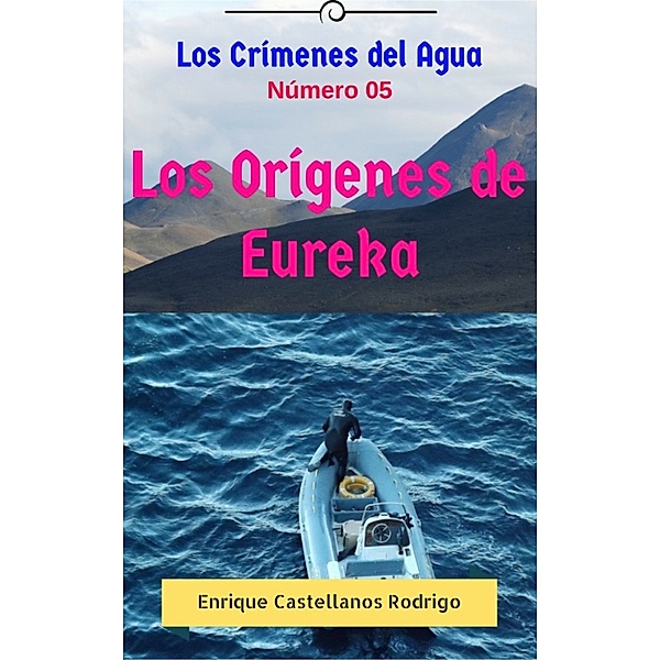 Los Crímenes del Agua: Los Orígenes de Eureka, Enrique Castellanos Rodrigo