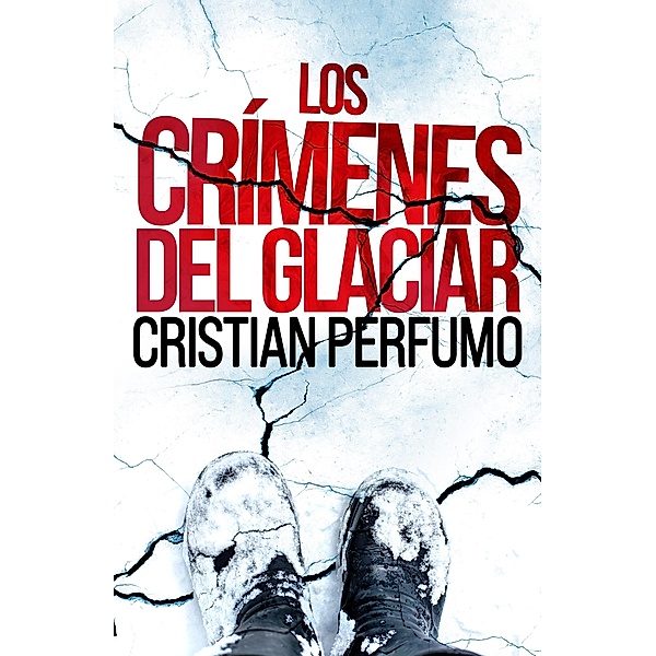 Los crímenes del glaciar (Laura Badía, criminalista, #2) / Laura Badía, criminalista, Cristian Perfumo