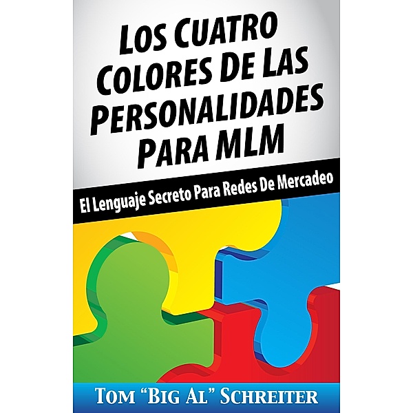 Los Cuatro Colores de Las Personalidades para MLM: El Lenguaje Secreto para Redes de Mercadeo, Tom "Big Al" Schreiter