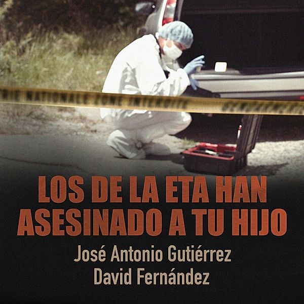 Los de la ETA han asesinado a tu hijo, David Fernández, José Antonio Gutiérrez
