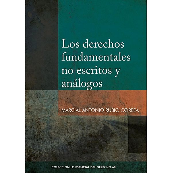 Los derechos fundamentales no escritos y análogos / Lo Esencial del Derecho Bd.68, Marcial Antonio Rubio Correa