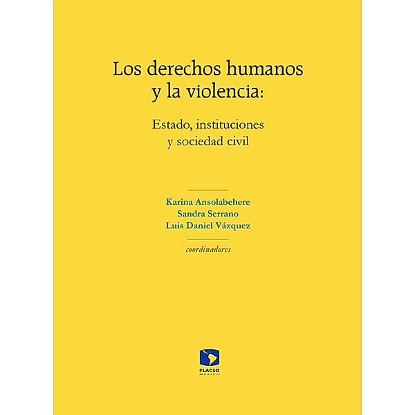 Los derechos humanos y la violencia: Estado, instituciones y sociedad civil, Karina Ansolabehere, Cuauhtémoc Rueda Luna, Sandra Serrano, Jairo Antonio López Pacheco, Luis Daniel Vázquez, Nacori López, Sandra Hincapié Jiménez, Francisco Valdés Ugalde, César Augusto Valderrama, Andrea Castagnola, Andrea Pozas Loyo, Julio Ríos Figueroa