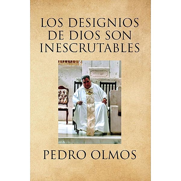 Los Designios De Dios Son Inescrutables / Page Publishing, Inc., Pedro Olmos