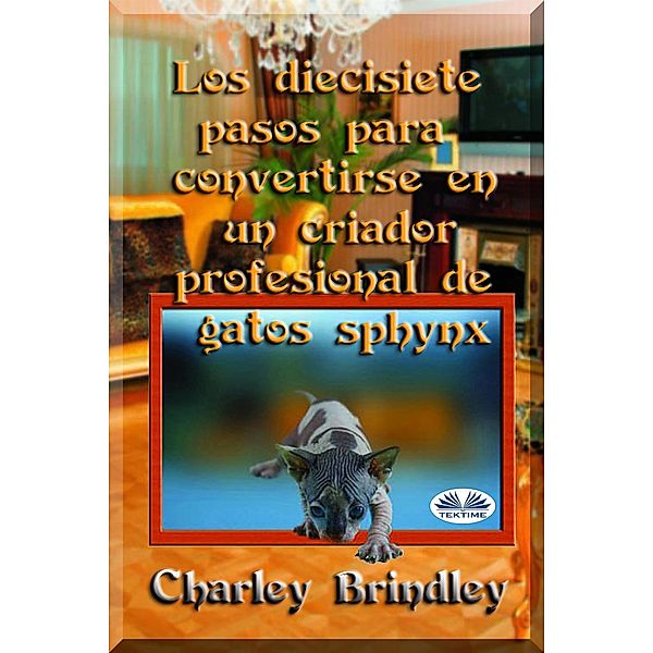 Los Diecisiete Pasos Para Convertirse En Un Criador Profesional De Gatos Sphynx, Charley Brindley