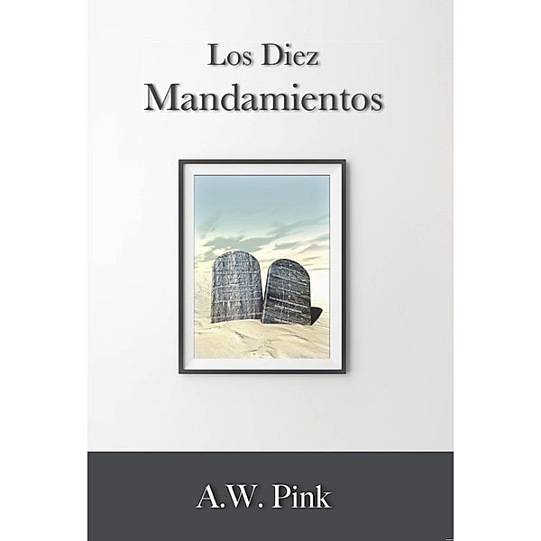 Los diez mandamientos, A. W. Pink