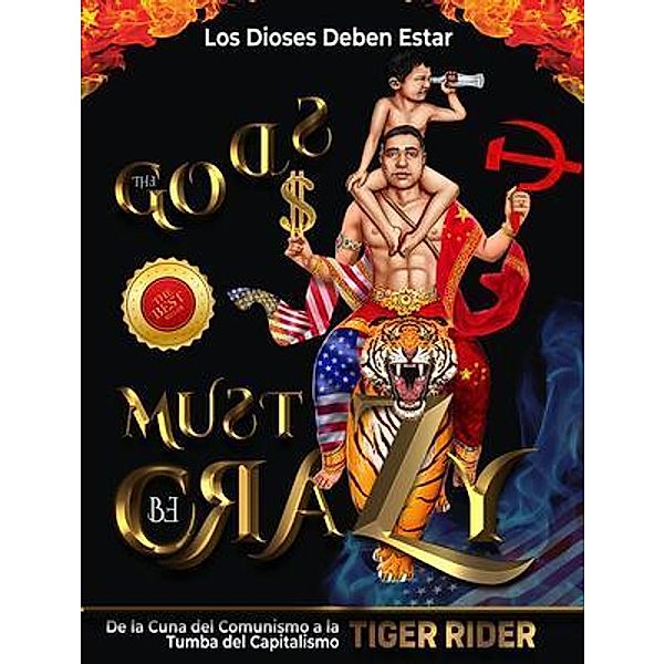 Los Dioses Deben Estar Locos / The Gods Must Be Crazy! A Tiger Ride from Cradle of Communism to Catacomb of Capitalism, Tiger Rider, Saji Madapat, Epm Mavericks