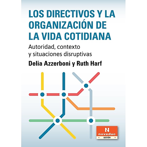 Los directivos y la organización de la vida cotidiana / Noveduc Gestión, Delia Rosa Azzerboni, Ruth Harf