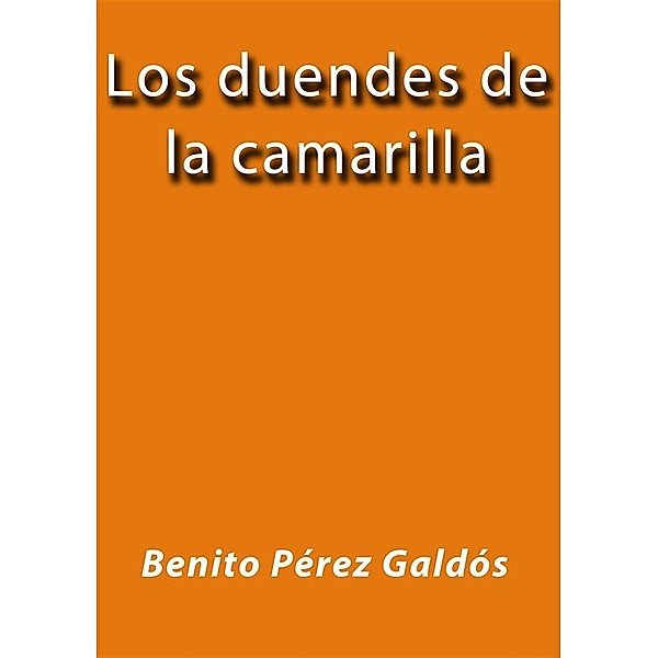 Los duendes de la camarilla, Benito Pérez Galdós