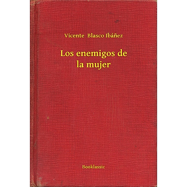 Los enemigos de la mujer, Vicente Blasco Ibánez