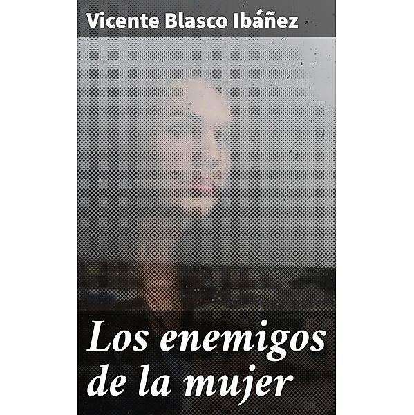 Los enemigos de la mujer, Vicente Blasco Ibáñez