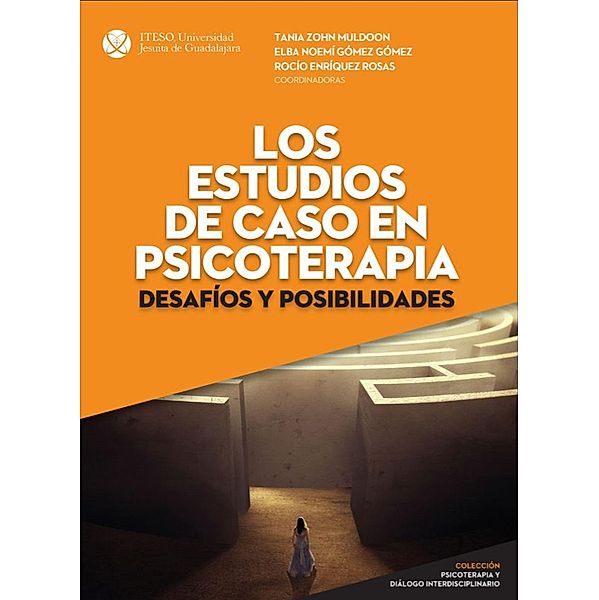 Los estudios de caso en psicoterapia: desafíos y posibilidades, Blanca Esthelma Aranda Mata, Roberto Gamaliel Avilés Canal, Héctor Fernández Álvarez, Jorge González García, Ernesto Hernández Villanueva, Beatriz Adriana Martínez Domínguez