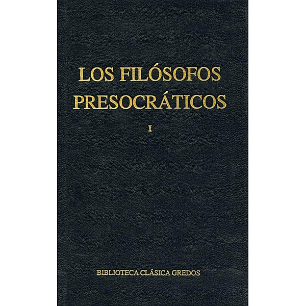 Los filósofos presocráticos I / Biblioteca Clásica Gredos Bd.12, Varios Autores