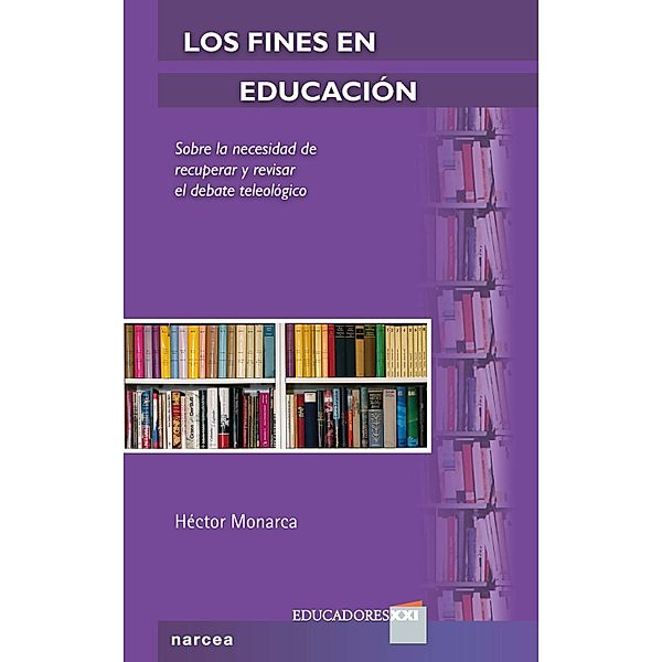 Los fines en educación / Educadores XXI Bd.8, Héctor Monarca