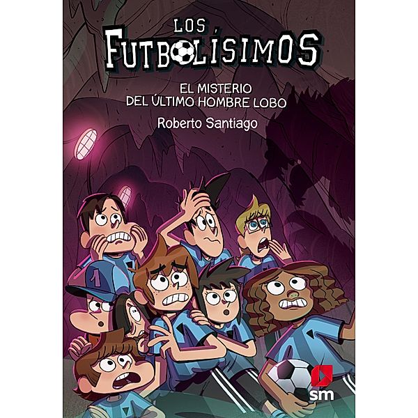 Los Futbolísimos 16. El misterio del último hombre lobo / Los Futbolísimos Bd.16, Roberto Santiago