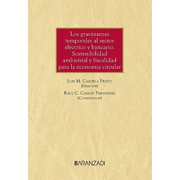 Los gravámenes temporales al sector eléctrico y bancario. Sostenibilidad ambiental y fiscalidad para la economía circular / Estudios, Luis M. Cazorla Prieto, Raúl C. Cancio Fernández