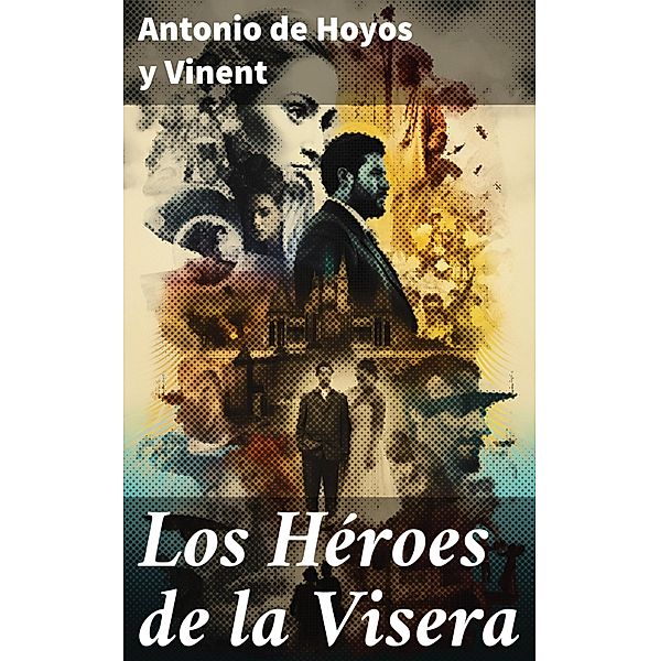 Los Héroes de la Visera, Antonio de Hoyos y Vinent