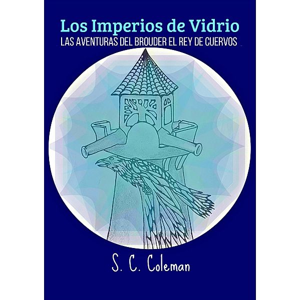 Los Imperios de Vidrio: Las Aventuras del Brouder, el Rey de Cuervos / Los Imperios de Vidrio, S. C. Coleman