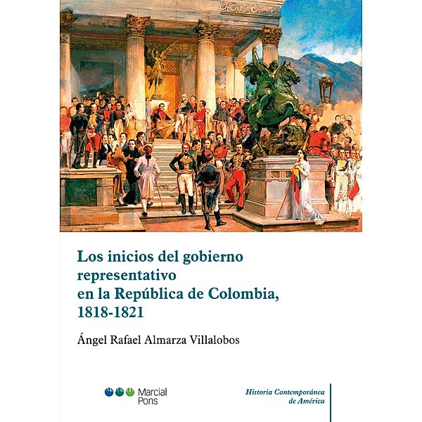 Los inicios del gobierno representativo en la República de Colombia, 1818-1821 / Historia Contemporánea de América, Ángel Rafael Almarza Villalobos