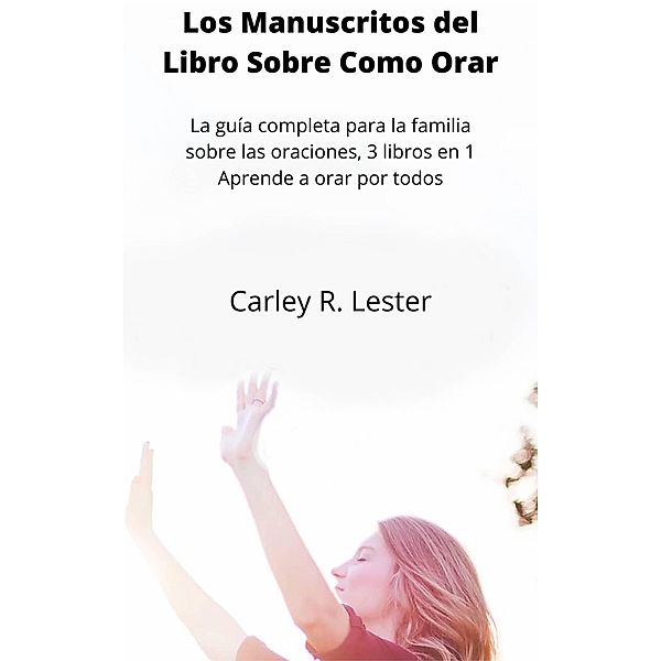 Los Manuscritos del Libro Sobre Como Orar, Carley R. Lester