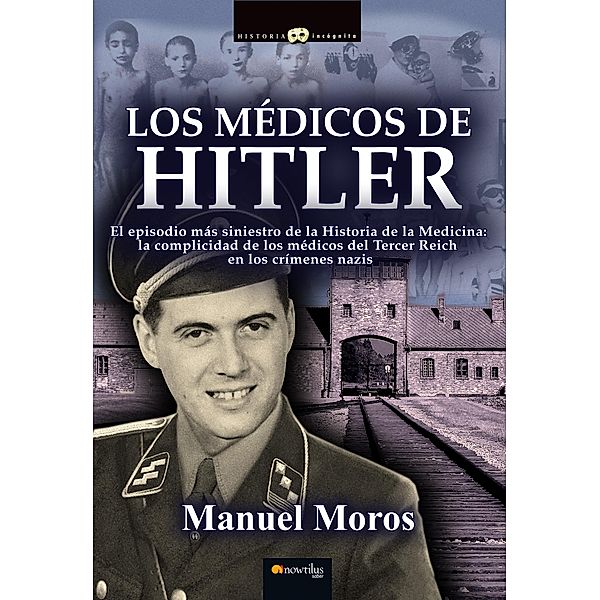 Los médicos de Hitler / Historia Incógnita, Manuel Moros Peña