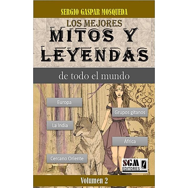 Los Mejores Mitos Y Leyendas De Todo El Mundo Volumen 2. Europa, África, el Cercano Oriente, la India y los grupos gitanos, Sergio Gaspar Mosqueda