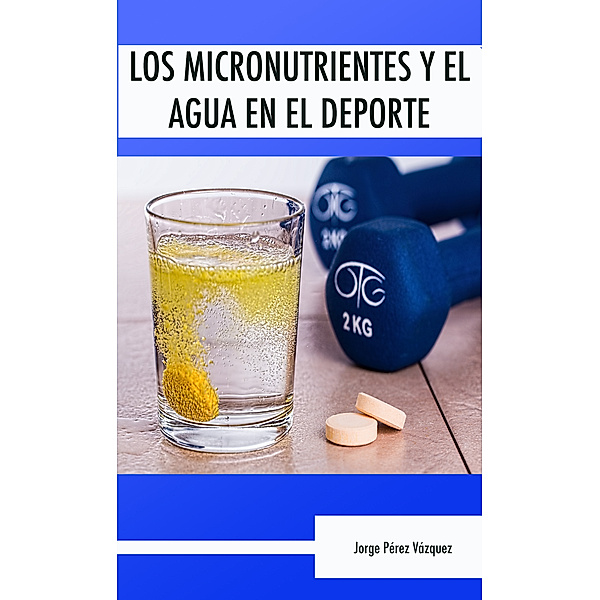 Los micronutrientes y el agua en el deporte, Jorge Pérez Vázquez