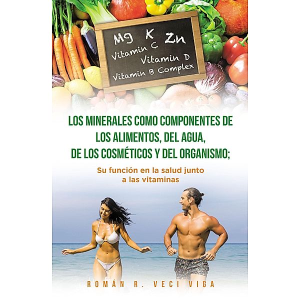 Los minerales como componentes de los alimentos, del agua, de los cosméticos y del organismo; su función en la salud junto a las vitaminas, Román R. Veci Viga