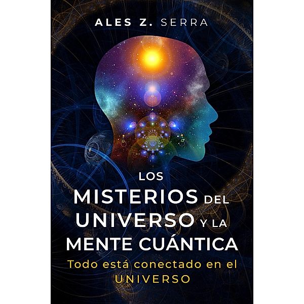 Los Misterios del Universo y la Mente Cuántica, Ales Z. Serra