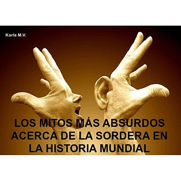 LOS MITOS MÁS ABSURDOS ACERCA DE LA SORDERA EN LA HISTORIA MUNDIAL, Karla M. V.