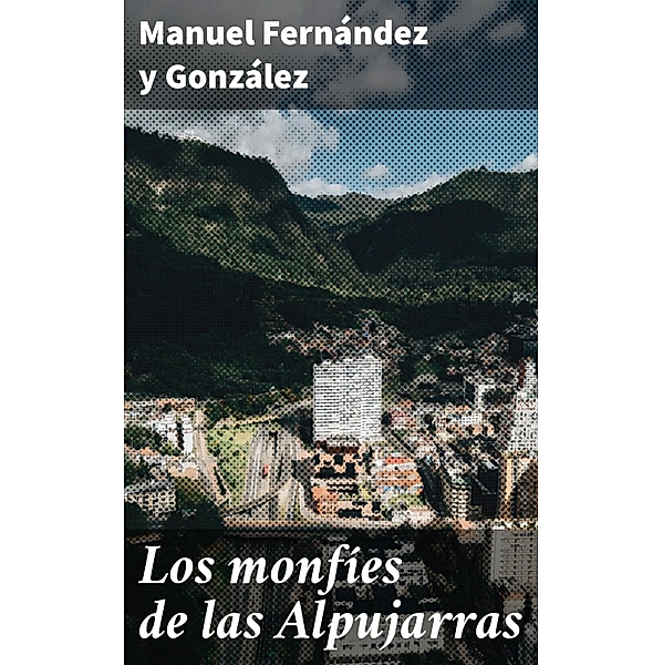 Los monfíes de las Alpujarras, Manuel Fernández Y González