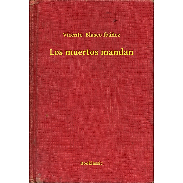 Los muertos mandan, Vicente Blasco Ibánez