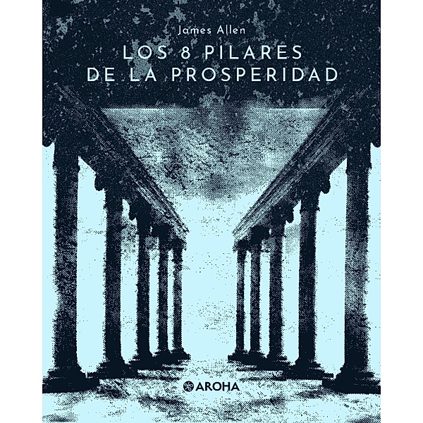 Los ocho pilares de la prosperidad / Biblioteca James Allen Bd.3, James Allen
