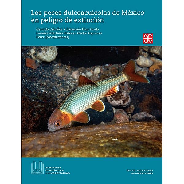 Los peces dulceacuícolas de México en peligro de extinción / Ediciones Científicas Universitarias, Gerardo Ceballos, Edmundo Díaz Pardo, Lourdes Martínez Estévez, Héctor Espinosa Pérez