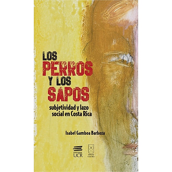 Los perros y los sapos: subjetividad y lazo social en Costa Rica / Colección Bicentenario, Isabel Gamboa Barboza