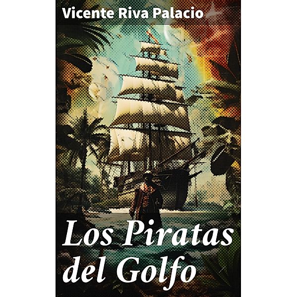 Los Piratas del Golfo, Vicente Riva Palacio