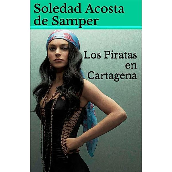 Los Piratas en Cartagena, Soledad Acosta De Samper