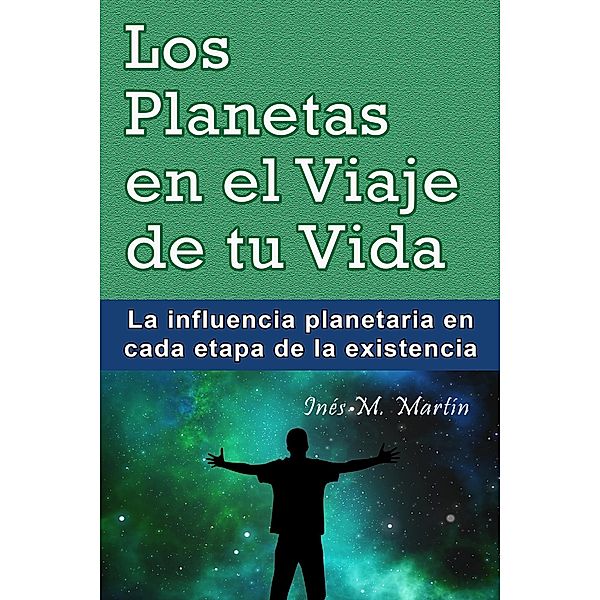 Los Planetas en el Viaje de tu Vida. La influencia planetaria en cada etapa de la existencia, Inés M. Martín