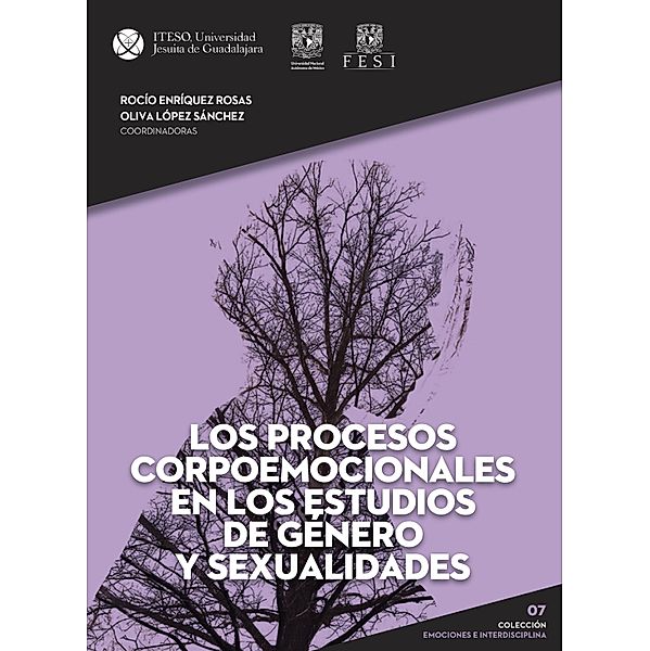 Los procesos corpoemocionales en los estudios de género y sexualidades / Colección Emociones e Interdisciplina, María Rocío Enríquez del Rosas, María Martha Collignon Goribar, Paola Lazo Corvera, Rubiela Arboleda Gómez, María Esther Castillo García, Oliva López Sánchez, Diana Carolina Peláez Rodríguez, Patricia Westendarp Palacios, Edith Flores Pérez, Ana Laura Abramowski, Abigail Huerta Rosas, Luz Alexandra Garzón Ospina, Cristina Marrón Nielsen