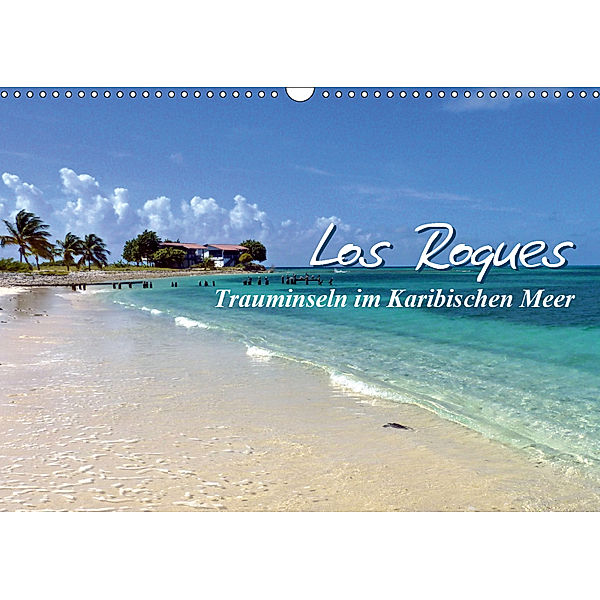 Los Roques - Trauminseln im Karibischen Meer (Wandkalender 2019 DIN A3 quer), Monika Reiter