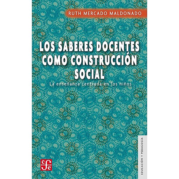 Los saberes docentes como construcción social / Educación y Pedagogía, Ruth Mercado Maldonado